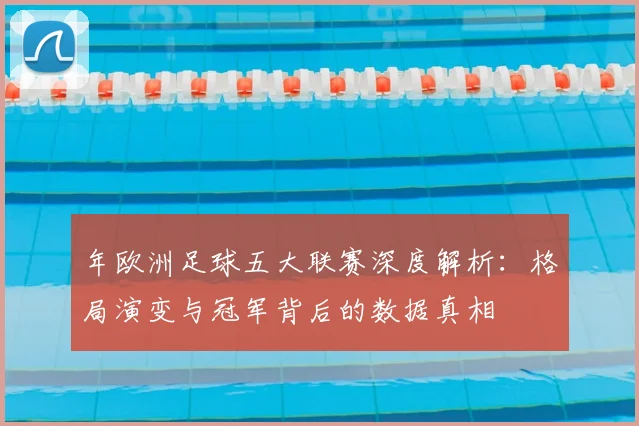 年欧洲足球五大联赛深度解析：格局演变与冠军背后的数据真相